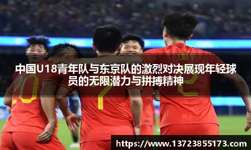 中国U18青年队与东京队的激烈对决展现年轻球员的无限潜力与拼搏精神