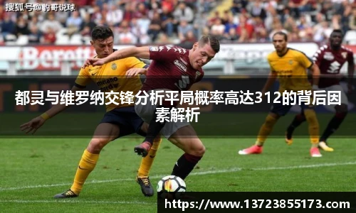 都灵与维罗纳交锋分析平局概率高达312的背后因素解析