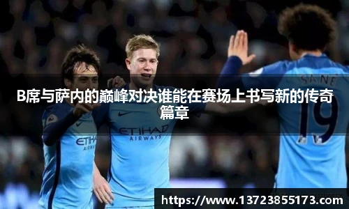 B席与萨内的巅峰对决谁能在赛场上书写新的传奇篇章