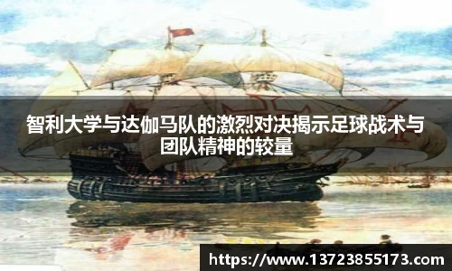 智利大学与达伽马队的激烈对决揭示足球战术与团队精神的较量