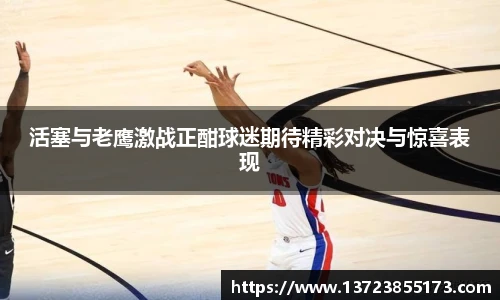 活塞与老鹰激战正酣球迷期待精彩对决与惊喜表现